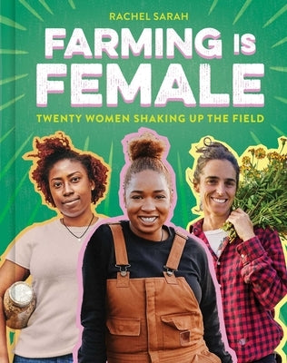 Farming Is Female: Twenty Women Shaking Up the Field (a Community, Food, and Climate Book for Kids) by Sarah, Rachel