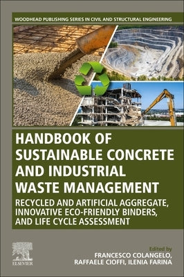 Handbook of Sustainable Concrete and Industrial Waste Management: Recycled and Artificial Aggregate, Innovative Eco-Friendly Binders, and Life Cycle A by Colangelo, Francesco