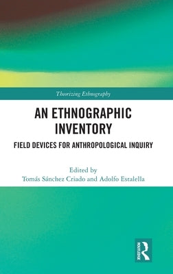 An Ethnographic Inventory: Field Devices for Anthropological Inquiry by Criado, Tomás Sánchez