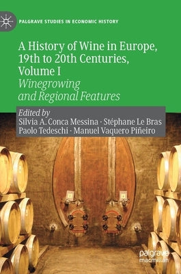 A History of Wine in Europe, 19th to 20th Centuries, Volume I: Winegrowing and Regional Features by Conca Messina, Silvia A.