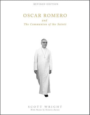 Oscar Romero and the Communion of the Saints: A Biography by Wright, Scott