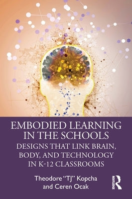 Embodied Learning in the Schools: Designs That Link Brain, Body, and Technology in K-12 Classrooms by Kopcha