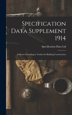 Specification Data Supplement 1914 [microform]: Indexed According to Trades for Building Construction by Specification Data Ltd (Toronto)