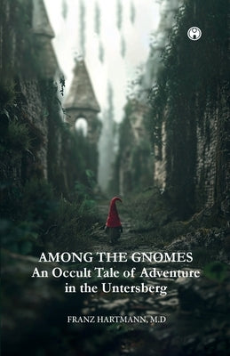 AMONG THE GNOMES An Occult Tale of Adventure in the Untersberg by Franz Hartmann