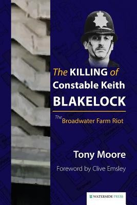 The Killing of Constable Keith Blakelock: The Broadwater Farm Riot by Moore, Tony