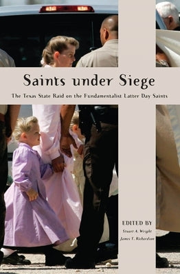 Saints Under Siege: The Texas State Raid on the Fundamentalist Latter Day Saints by Wright, Stuart A.