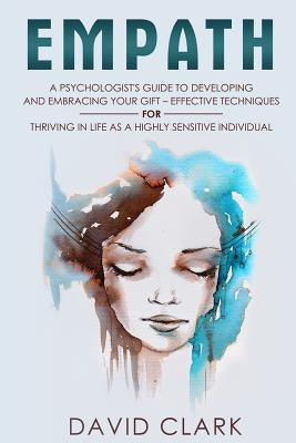 Empath: A Psychologist's Guide to Developing and Embracing your Gift - Effective Techniques for Thriving in Life as a Highly S by Clark, David
