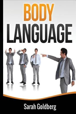 Body Language: Read Body Language and Learn Human Lie Detection Using Everyday Scenarios by Goldberg, Sarah