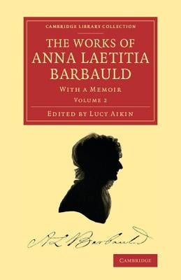 The Works of Anna Laetitia Barbauld: With a Memoir by Barbauld, Anna Laetitia