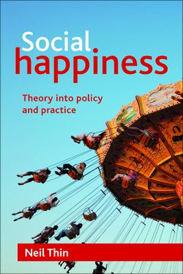 Social Happiness: Theory Into Policy and Practice by Thin, Neil
