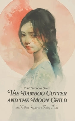 The Bamboo Cutter and the Moon Child: and Other Japanese Fairy Tales by Ozaki, Yei Theodora