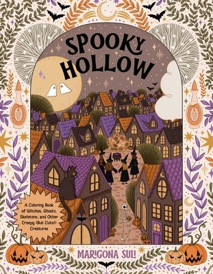 Spooky Hollow: A Coloring Book of Witches, Ghosts, Skeletons, and Other Creepy (But Cute!) Creatures by Suli, Marigona