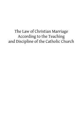 The Law of Christian Marriage: According to the Teaching and Discipline of the Catholic Church by Hermenegild Tosf, Brother