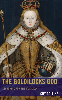 The Goldilocks God: Searching for the via media by Collins, Guy