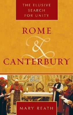Rome and Canterbury: The Elusive Search for Unity by Reath, Mary