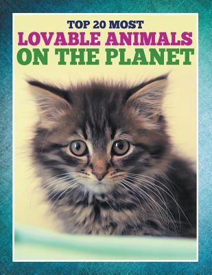 Top 20 Most Lovable Animals On The Planet by Speedy Publishing LLC