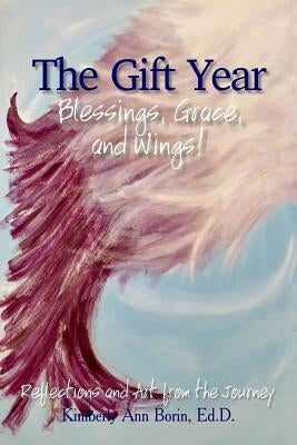 The Gift Year: Blessings, Grace, and Wings! by Borin Ed D., Kimberly Ann