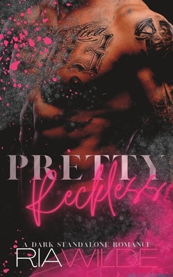 Pretty Reckless: A Dark Standalone Romance by Wilde, Ria