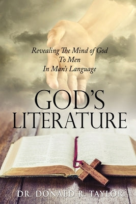 God's Literature: Revealing The Mind of God To Men In Man's Language by Taylor, Donald R.