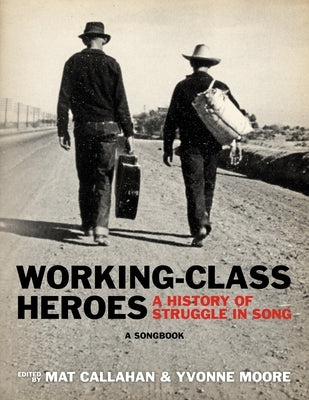 Working-Class Heroes: A History of Struggle in Song: A Songbook by Callahan, Mat
