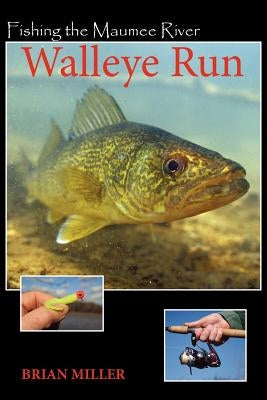 Fishing the Maumee River Walleye Run by Miller, Brian F.