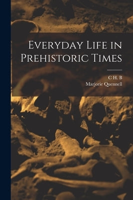 Everyday Life in Prehistoric Times by Quennell, Marjorie
