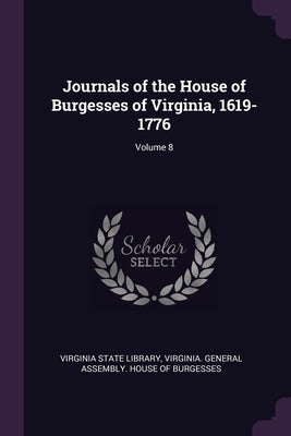 Journals of the House of Burgesses of Virginia, 1619-1776; Volume 8 by Virginia State Library