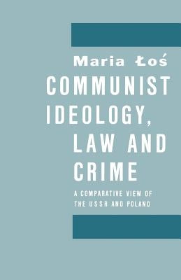 Communist Ideology, Law and Crime: A Comparative View of the USSR and Poland by Los, Maria W.