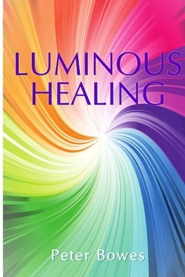 Luminous Healing by Bowes, Peter