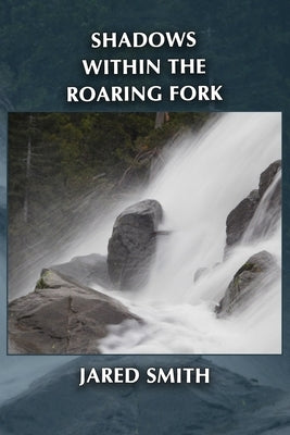 Shadows Within the Roaring Fork by Smith, Jared