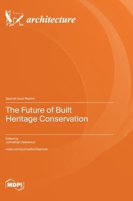 The Future of Built Heritage Conservation by Djabarouti, Johnathan