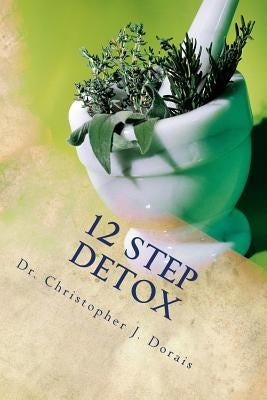 12 Step Detox by Dorais, Christopher J.