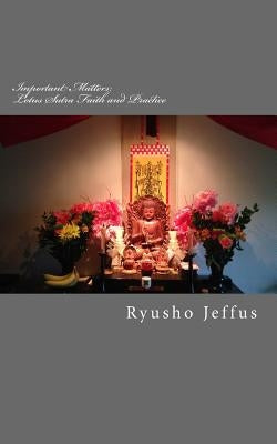 Important Matters: Lotus Sutra - Faith and Practice by Jeffus Shonin, Ryusho