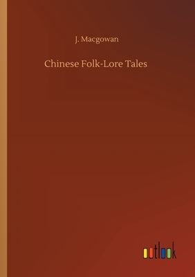 Chinese Folk-Lore Tales by Macgowan, J.