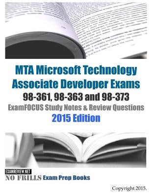 MTA Microsoft Technology Associate Developer Exams 98-361, 98-363 and 98-373 ExamFOCUS Study Notes & Review Questions 2015 Edition by Examreview