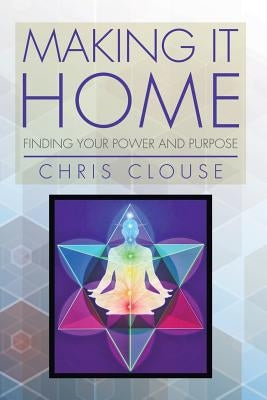 Making It Home: Finding Your Power and Purpose by Clouse, Chris