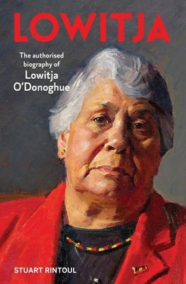 Lowitja: The Authorised Biography of Lowitja O'Donoghue by Rintoul, Stuart