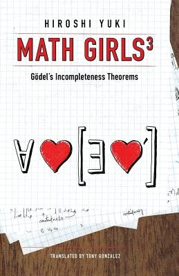 Math Girls 3: Godel's Incompleteness Theorems by Yuki, Hiroshi