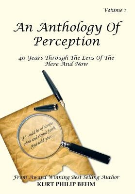An Anthology of Perception Vol. 1: 40 Years Through the Lens of the Here and Now by Behm, Kurt Philip