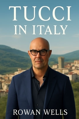 Tucci in Italy: Tucci in Italy: A Culinary Journey Through the Heart of Italy's Flavorful Legacy by Wells, Rowan
