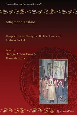 Mfahmono Kashiro: Perspectives on the Syriac Bible in Honor of Andreas Juckel by Kiraz, George Anton