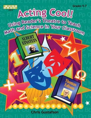 Acting Cool! Using Reader's Theatre to Teach Math and Science in Your Classroom by Gustafson, Chris