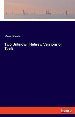 Two Unknown Hebrew Versions of Tobit by Gaster, Moses