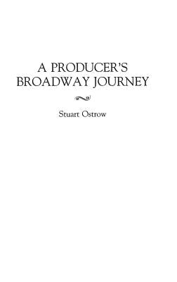 A Producer's Broadway Journey by Ostrow, Stuart