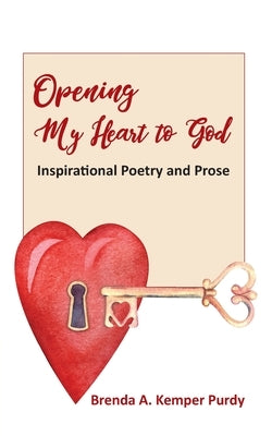 Opening My Heart to God: Inspirational Poetry and Prose by Kemper Purdy, Brenda A.