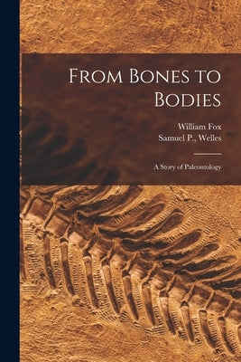 From Bones to Bodies; a Story of Paleontology by Fox, William 1909-