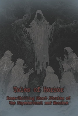 Tales of Horror: Bone-Chilling Short Stories of the Supernatural and Macabre: A Collection of Creepy and Scary Short Horror Stories for Teens and Adul by Jensen, Joseph