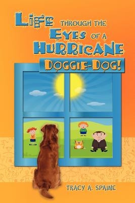 Life Through the Eyes of a Hurricane: Doggie-Dog! by Spaine, Tracy