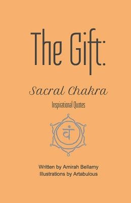The Gift: Sacral Chakra Inspirational Quotes by Bellamy, Amirah