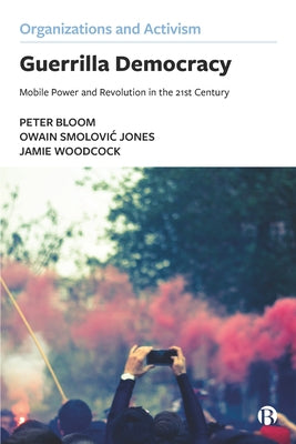 Guerrilla Democracy: Mobile Power and Revolution in the 21st Century by Bloom, Peter